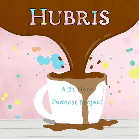 Coffee pouring and overflowing a cup on a table. "Hubris" is written in the coffee. The cup says "A 24-Hour Podcast Project."